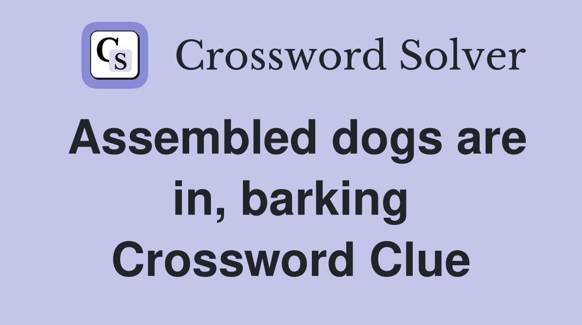 Assembled dogs are in barking Crossword Clue Answers Crossword Solver